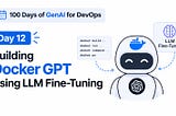 🚀 Day 12 of 100 Days of GenAI for DevOps: Building Docker GPT Using LLM Fine-Tuning