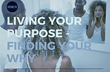 Living Your Purpose — Finding your Why