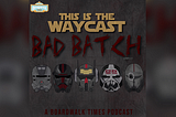 The Return | This is the Waycast: The Bad Batch Edition