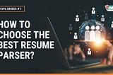 How to Choose Best Resume Parser for ATS, Enterprises, Jobboards & Staffing Agencies
