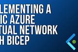 Implementing a basic Azure Virtual Network with Bicep