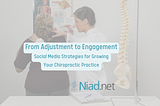 From Adjustment to Engagement: Social Media Strategies for Growing Your Chiropractic Practice