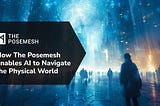 How The Posemesh Enables AI to Navigate the Physical World