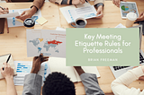 Key Meeting Etiquette Rules for Professionals | Brian Freeman Australia