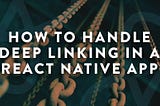 Deep Linking Your React Native App