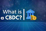 What is a Central Bank Digital Currency (CBDC)?