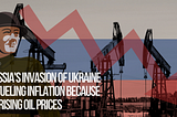 Russia’s invasion of Ukraine is fueling inflation because of rising oil prices