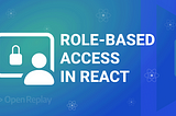 Implementing Access Control in React Apps: A Complete Guide