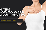 10 Tips on How to Wear Nipple Covers Under Different Outfits