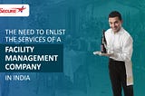 The Need to Enlist the Services of a Facility Management Company in India