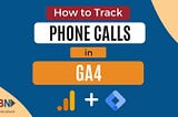 Track Website Calls & Email Clicks with Google Analytics 4 — How to Track Phone Calls in GA4