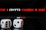 TOP 5 Crypto-Casinos in 2022 — DAPPromo