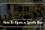 How To Open a Sports Bar Business? — Things To Consider