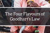 The Four Flavors of Goodhart’s Law