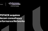 UPSTACK Acquires Telecom Consultancy Performance Networks