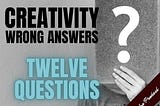 Twelve Paradoxical Questions on Creativity