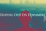 Doping Out on Dopamine and How It’s Killing Your Productivity