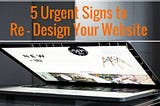 5 Urgent Signs You Should Re-Design Your Website Right Now