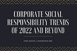 John Jezzini on Corporate Social Responsibility Trends of 2022 and Beyond