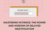 Mastering Patience: The Power and Wisdom of Delayed Gratification