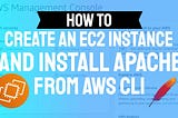 How to Create an EC2 Instance with an Apache Web Server , using AWS CLI