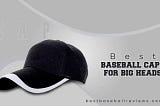 Best Baseball Caps For Big Heads