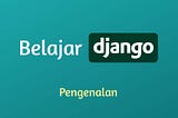 Belajar Django Framework (pengenalan)