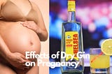 Side effects of Dry Gin on Pregnant Women