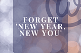 Forget ‘New year, New you’