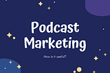 Podcast Marketing & How It’s Useful