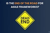 Are Agile Frameworks Doomed?