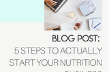 5 Steps to Actually Start Your Nutrition Business