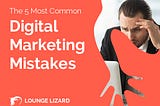The 5 Most Common Digital Marketing Mistakes | Lounge Lizard