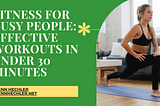 Fitness For Busy People: Effective Workouts In Under 30 Minutes — Glenn Hechler I Lifestyle
