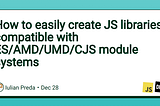 How to easily create JS libraries compatible with ES/AMD/UMD/CJS module systems using Nx