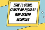 How To Share Screen On Zoom By iTop Screen Recorder