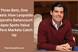 Leopoldo Alejandro Betancourt López: Three Bets, Value Thesis