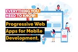 Everything You Need to Know About Progressive Web Apps for Mobile Development