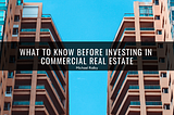 What to Know Before Investing in Commercial Real Estate