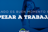 ¿Cuándo es un buen momento para empezar a trabajar?