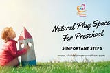 Natural Play Space For Preschool: 5 Important Steps