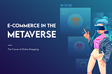 E-commerce in The Metaverse — The Future of Online Shopping