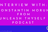 287 — Interview with Constatin Morun of Unleash Thyself Podcast