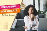 Should You Make Unplanned Investments in Your Business