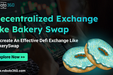 Decentralized Exchange like Bakeryswap — Build your Own Swap Exchange with Enormous Features!