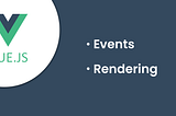 VueJS Events and Rendering