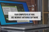 Your Computer is at Risk: Use Webroot Antivirus Software