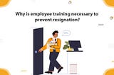 CAN EMPLOYEE TRAINING HELP IN REDUCING RESIGNATION?