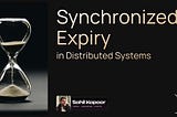 Synchronized Expiration in Distributed Systems