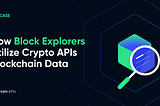How Block Explorers Utilize Crypto APIs Blockchain Data